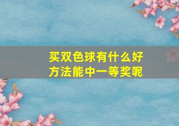 买双色球有什么好方法能中一等奖呢