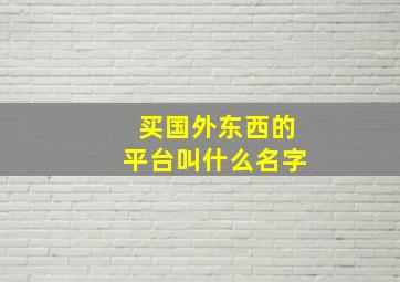 买国外东西的平台叫什么名字