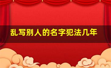 乱写别人的名字犯法几年