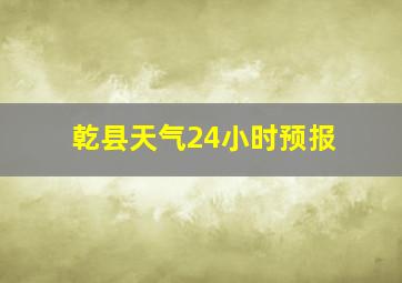 乾县天气24小时预报