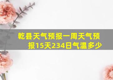 乾县天气预报一周天气预报15天234日气温多少