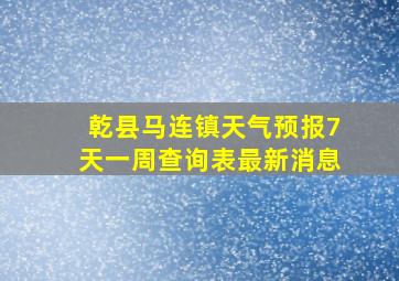 乾县马连镇天气预报7天一周查询表最新消息