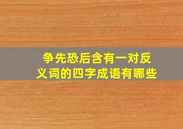 争先恐后含有一对反义词的四字成语有哪些