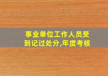 事业单位工作人员受到记过处分,年度考核