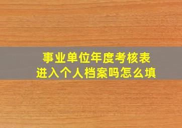 事业单位年度考核表进入个人档案吗怎么填