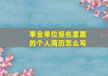 事业单位报名里面的个人简历怎么写