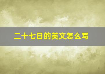 二十七日的英文怎么写