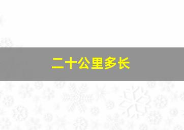 二十公里多长