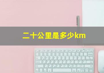 二十公里是多少km