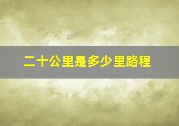 二十公里是多少里路程