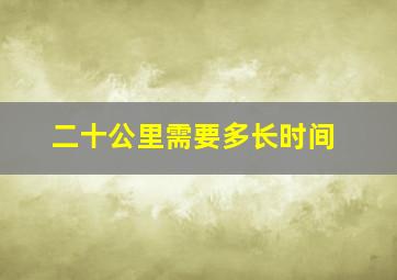 二十公里需要多长时间