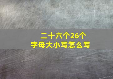 二十六个26个字母大小写怎么写