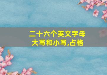 二十六个英文字母大写和小写,占格