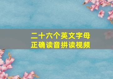 二十六个英文字母正确读音拼读视频