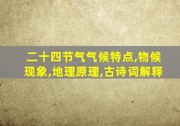 二十四节气气候特点,物候现象,地理原理,古诗词解释