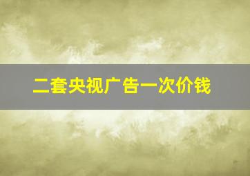 二套央视广告一次价钱