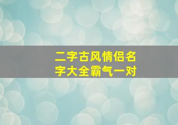 二字古风情侣名字大全霸气一对