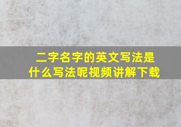 二字名字的英文写法是什么写法呢视频讲解下载