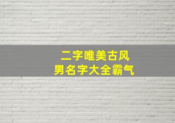 二字唯美古风男名字大全霸气