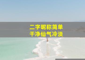 二字昵称简单干净仙气冷淡