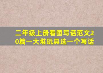 二年级上册看图写话范文20篇一大堆玩具选一个写话