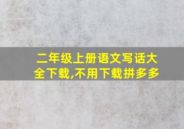 二年级上册语文写话大全下载,不用下载拼多多