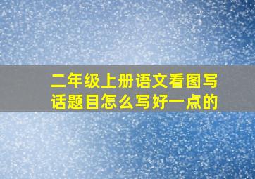 二年级上册语文看图写话题目怎么写好一点的