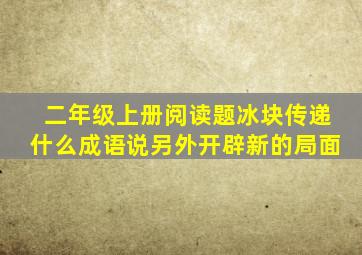 二年级上册阅读题冰块传递什么成语说另外开辟新的局面