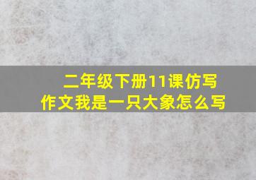 二年级下册11课仿写作文我是一只大象怎么写