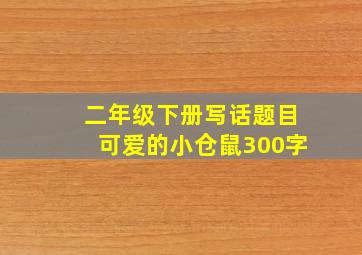 二年级下册写话题目可爱的小仓鼠300字