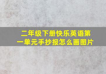 二年级下册快乐英语第一单元手抄报怎么画图片