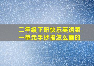 二年级下册快乐英语第一单元手抄报怎么画的