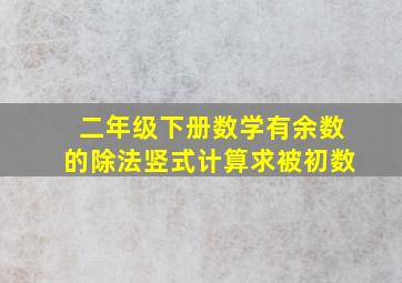 二年级下册数学有余数的除法竖式计算求被初数