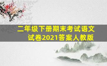 二年级下册期末考试语文试卷2021答案人教版