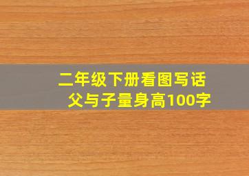 二年级下册看图写话父与子量身高100字