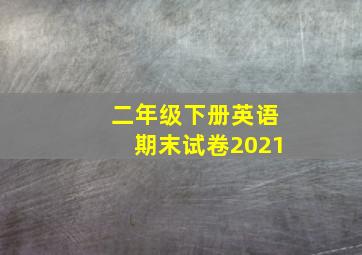 二年级下册英语期末试卷2021