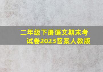 二年级下册语文期末考试卷2023答案人教版