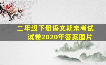 二年级下册语文期末考试试卷2020年答案图片