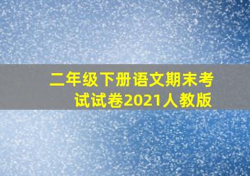 二年级下册语文期末考试试卷2021人教版