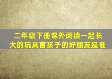 二年级下册课外阅读一起长大的玩具盲孩子的好朋友是谁