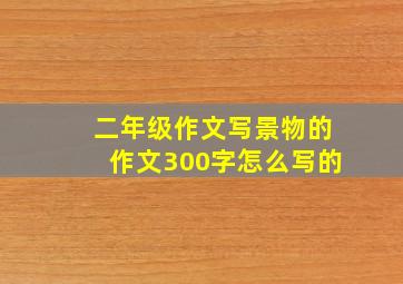 二年级作文写景物的作文300字怎么写的