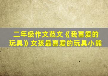 二年级作文范文《我喜爱的玩具》女孩最喜爱的玩具小熊