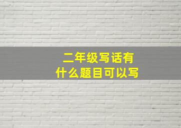 二年级写话有什么题目可以写