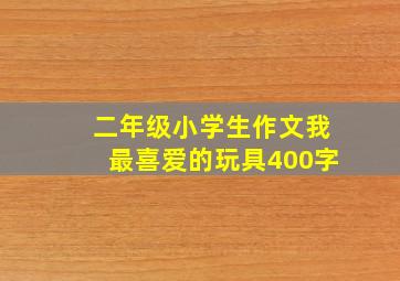 二年级小学生作文我最喜爱的玩具400字