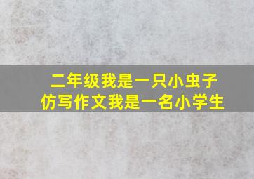 二年级我是一只小虫子仿写作文我是一名小学生