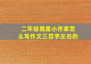 二年级我是小作家怎么写作文三百字左右的