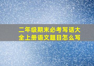 二年级期末必考写话大全上册语文题目怎么写