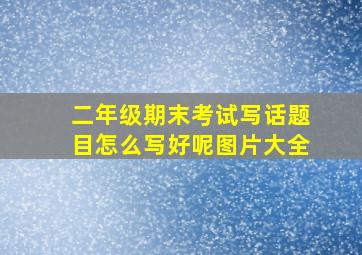 二年级期末考试写话题目怎么写好呢图片大全