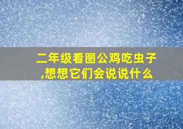 二年级看图公鸡吃虫子,想想它们会说说什么