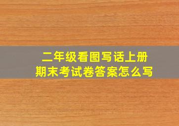 二年级看图写话上册期末考试卷答案怎么写